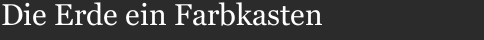 Die Erde ein Farbkasten